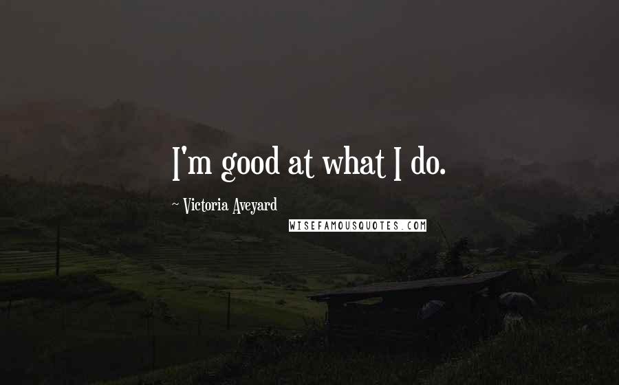 Victoria Aveyard Quotes: I'm good at what I do.
