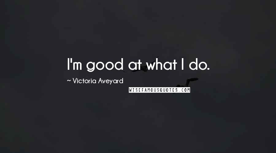 Victoria Aveyard Quotes: I'm good at what I do.