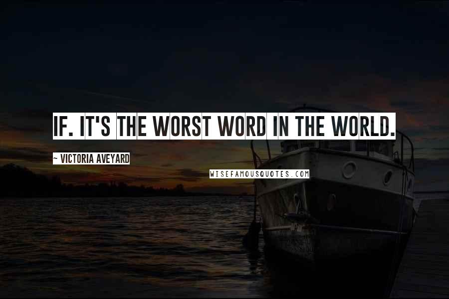 Victoria Aveyard Quotes: If. It's the worst word in the world.