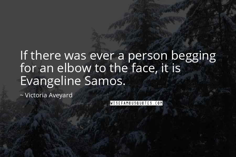 Victoria Aveyard Quotes: If there was ever a person begging for an elbow to the face, it is Evangeline Samos.