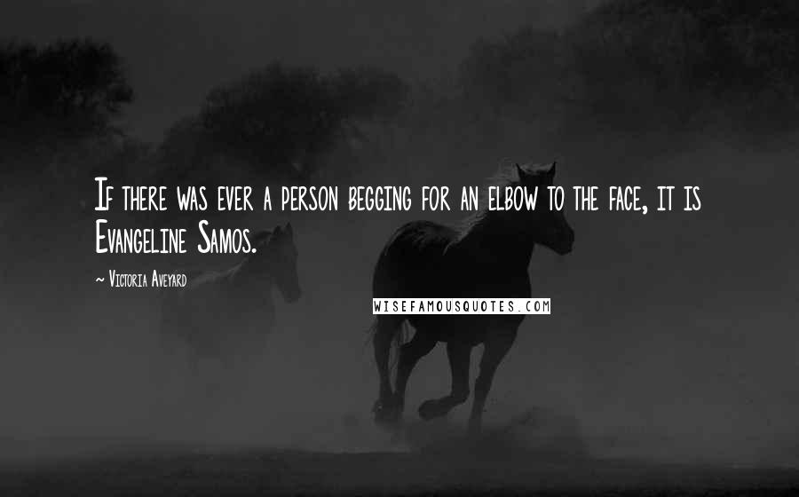 Victoria Aveyard Quotes: If there was ever a person begging for an elbow to the face, it is Evangeline Samos.