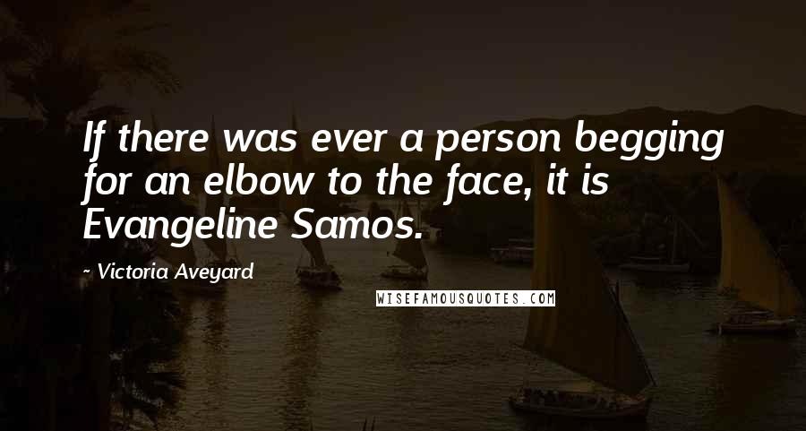 Victoria Aveyard Quotes: If there was ever a person begging for an elbow to the face, it is Evangeline Samos.