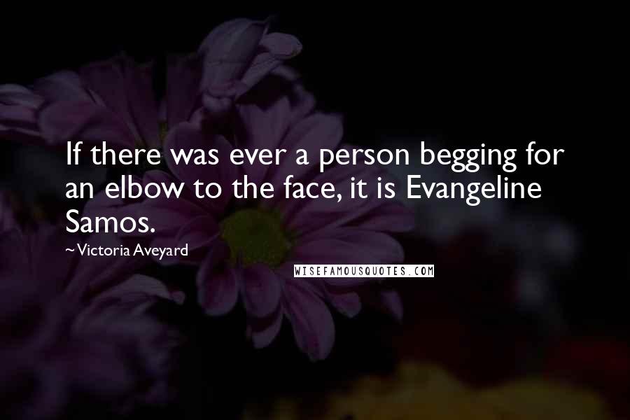 Victoria Aveyard Quotes: If there was ever a person begging for an elbow to the face, it is Evangeline Samos.