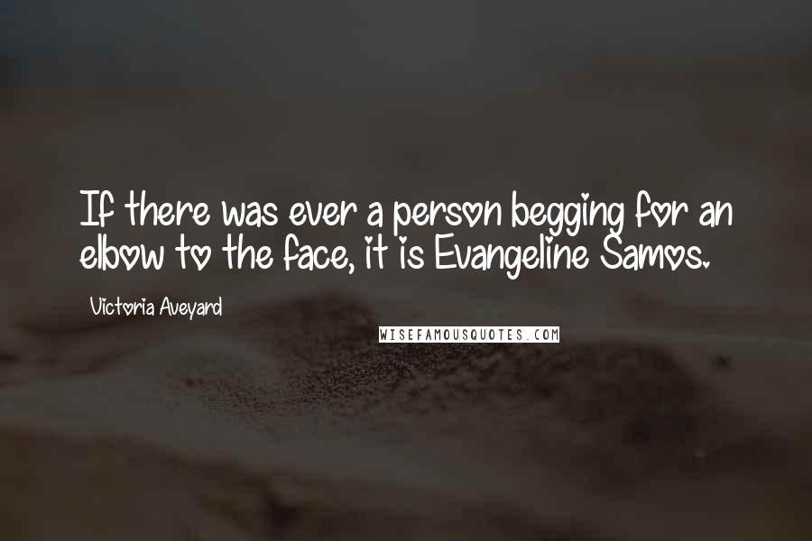 Victoria Aveyard Quotes: If there was ever a person begging for an elbow to the face, it is Evangeline Samos.