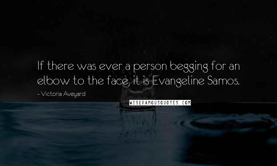 Victoria Aveyard Quotes: If there was ever a person begging for an elbow to the face, it is Evangeline Samos.