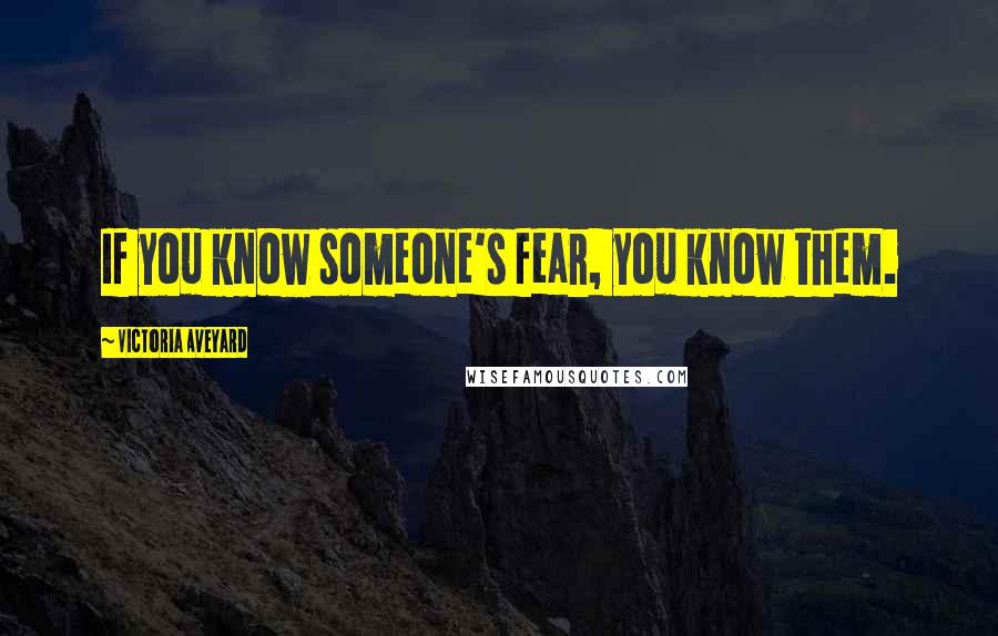 Victoria Aveyard Quotes: If you know someone's fear, you know them.