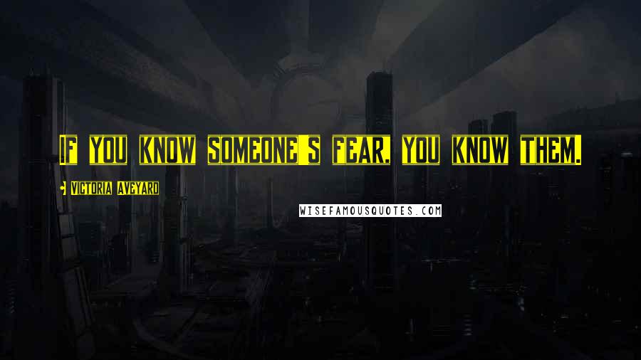 Victoria Aveyard Quotes: If you know someone's fear, you know them.