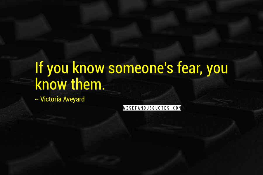 Victoria Aveyard Quotes: If you know someone's fear, you know them.