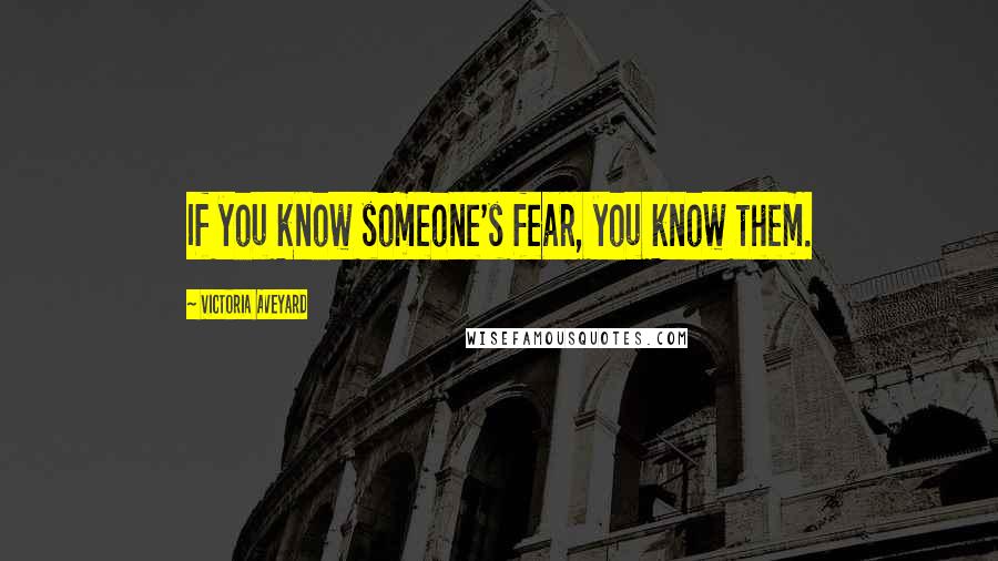 Victoria Aveyard Quotes: If you know someone's fear, you know them.