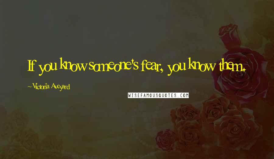 Victoria Aveyard Quotes: If you know someone's fear, you know them.