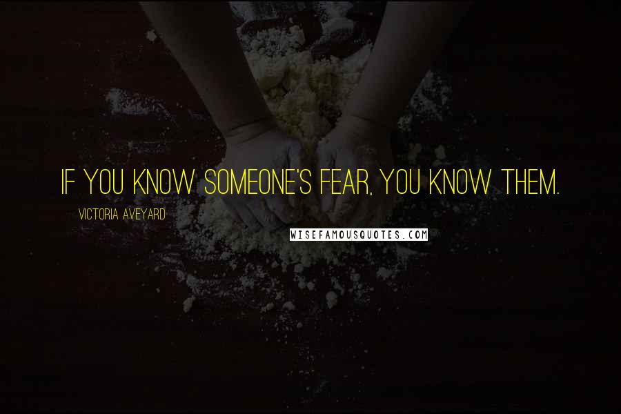 Victoria Aveyard Quotes: If you know someone's fear, you know them.