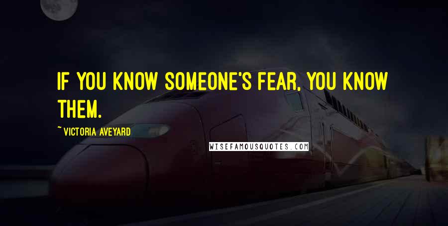 Victoria Aveyard Quotes: If you know someone's fear, you know them.