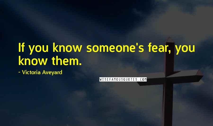 Victoria Aveyard Quotes: If you know someone's fear, you know them.