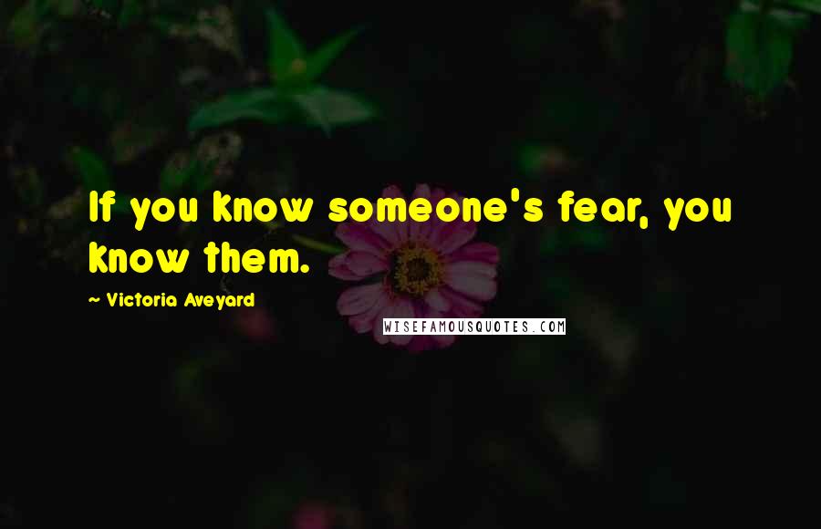 Victoria Aveyard Quotes: If you know someone's fear, you know them.