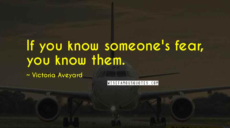 Victoria Aveyard Quotes: If you know someone's fear, you know them.