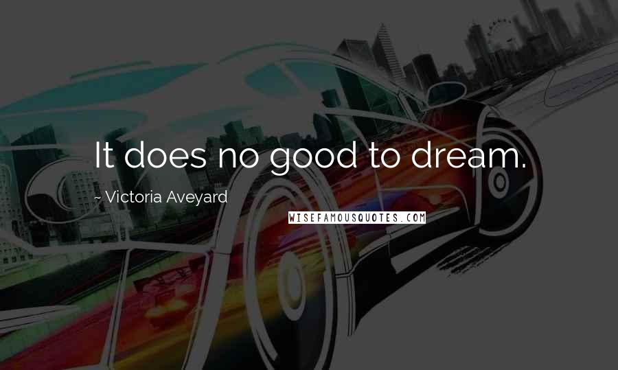Victoria Aveyard Quotes: It does no good to dream.