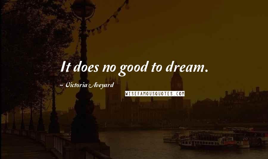 Victoria Aveyard Quotes: It does no good to dream.