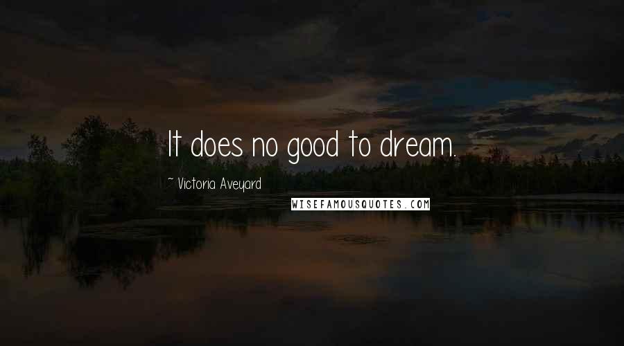 Victoria Aveyard Quotes: It does no good to dream.