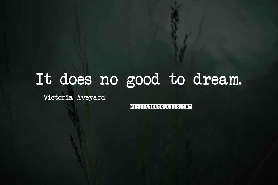 Victoria Aveyard Quotes: It does no good to dream.