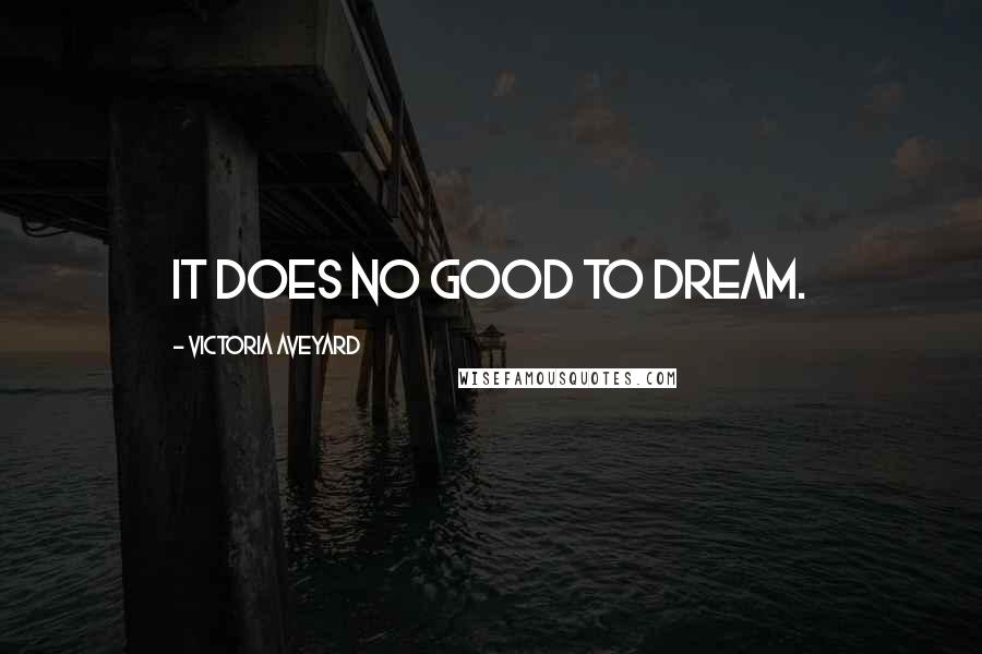 Victoria Aveyard Quotes: It does no good to dream.