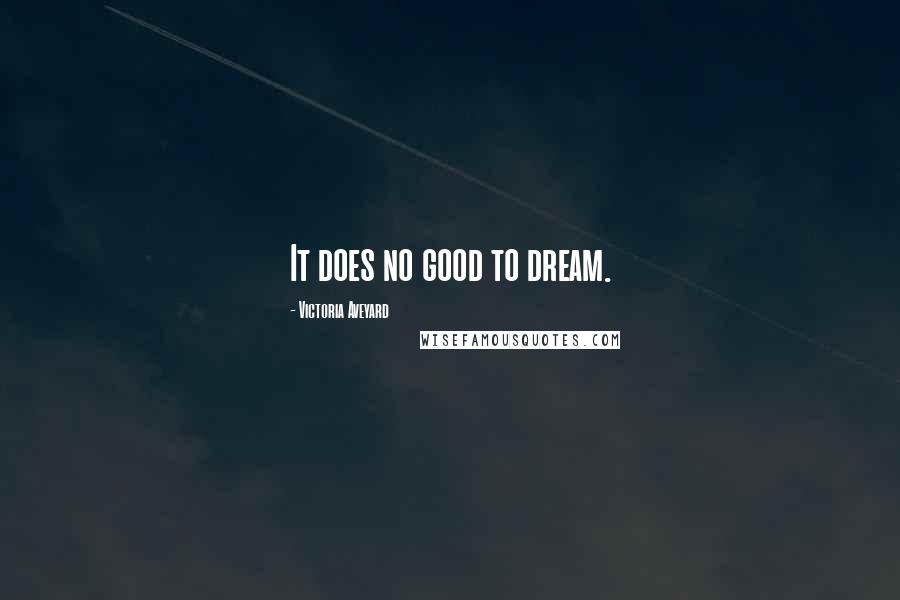 Victoria Aveyard Quotes: It does no good to dream.