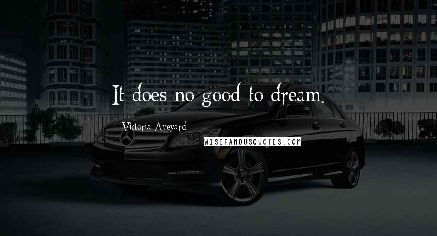 Victoria Aveyard Quotes: It does no good to dream.