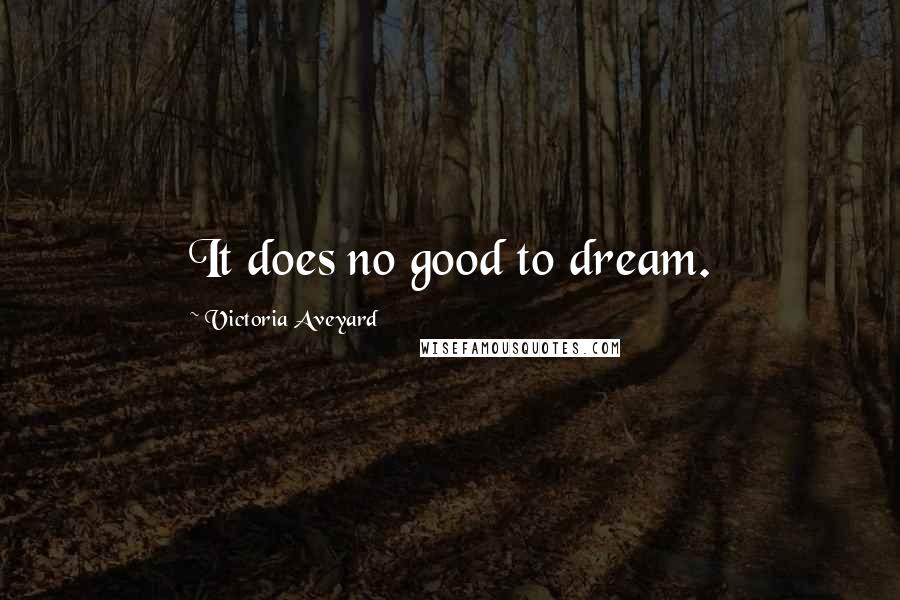 Victoria Aveyard Quotes: It does no good to dream.