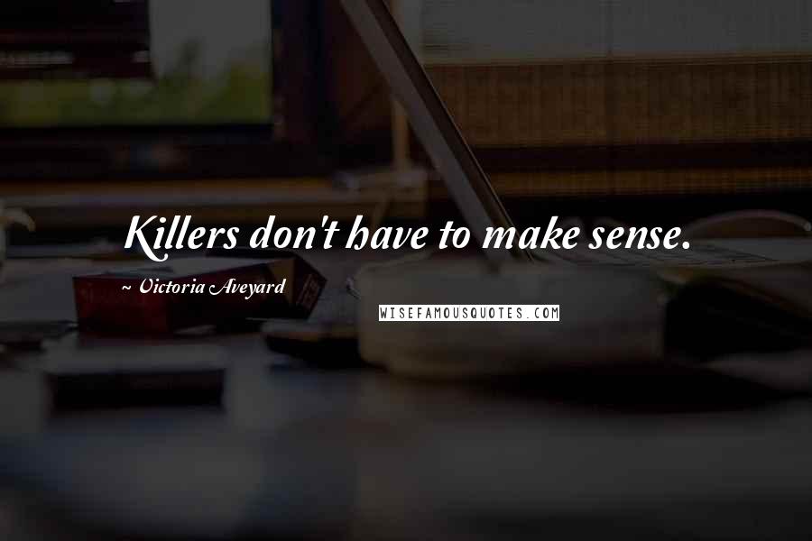 Victoria Aveyard Quotes: Killers don't have to make sense.