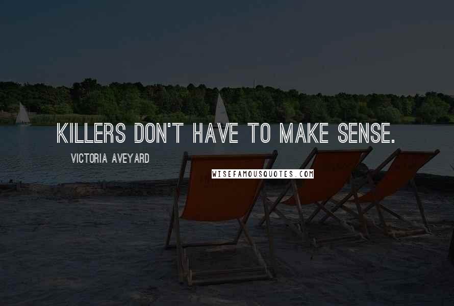 Victoria Aveyard Quotes: Killers don't have to make sense.