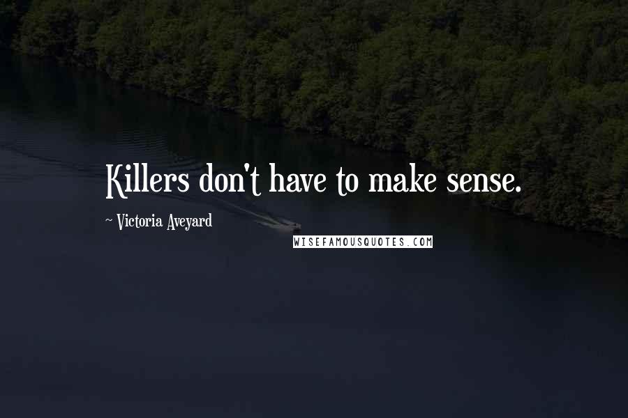 Victoria Aveyard Quotes: Killers don't have to make sense.