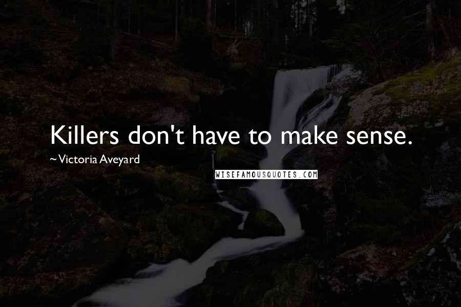 Victoria Aveyard Quotes: Killers don't have to make sense.