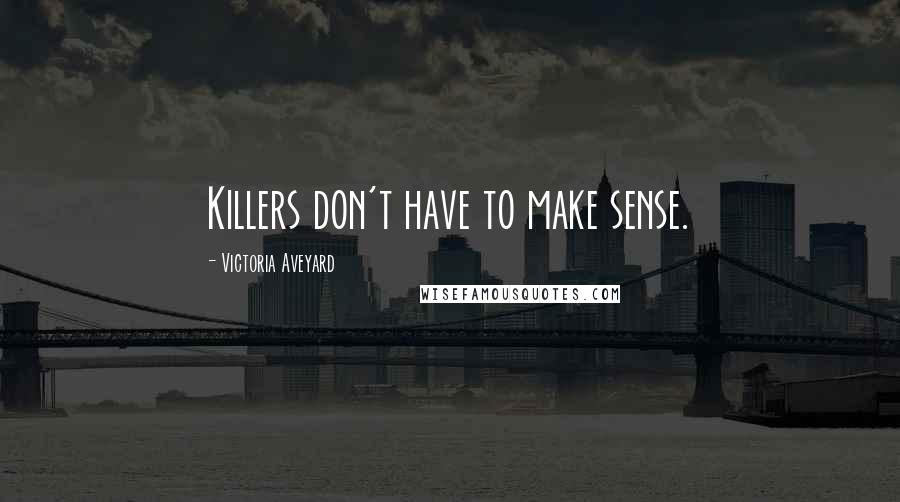 Victoria Aveyard Quotes: Killers don't have to make sense.