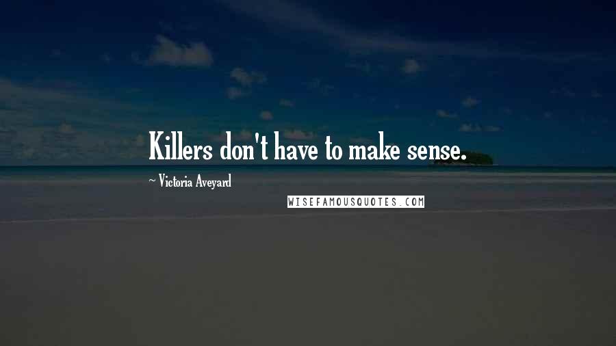 Victoria Aveyard Quotes: Killers don't have to make sense.