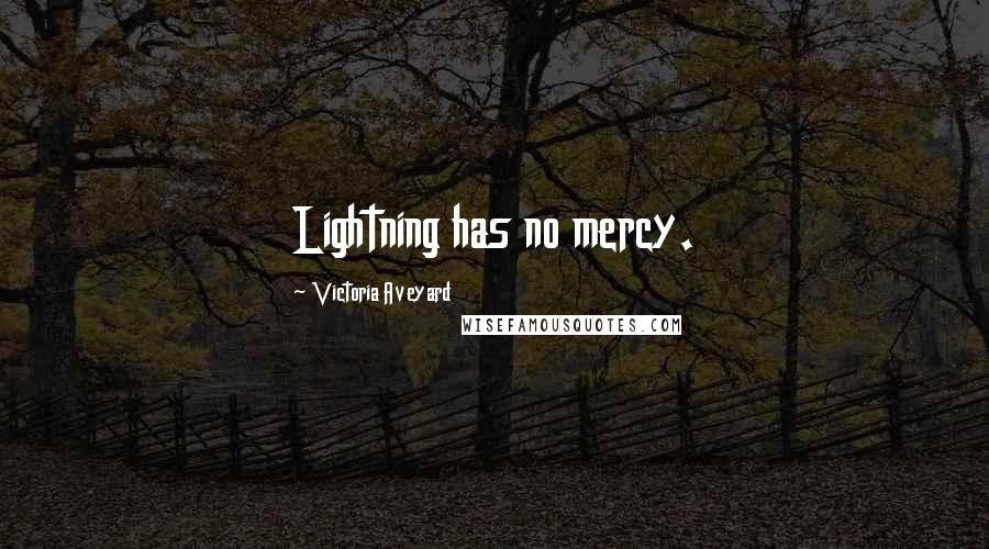 Victoria Aveyard Quotes: Lightning has no mercy.