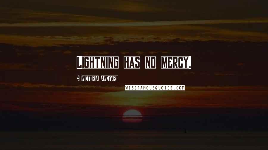 Victoria Aveyard Quotes: Lightning has no mercy.