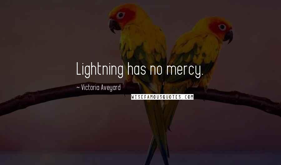 Victoria Aveyard Quotes: Lightning has no mercy.