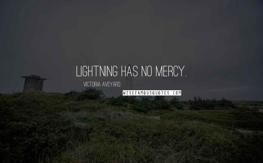 Victoria Aveyard Quotes: Lightning has no mercy.