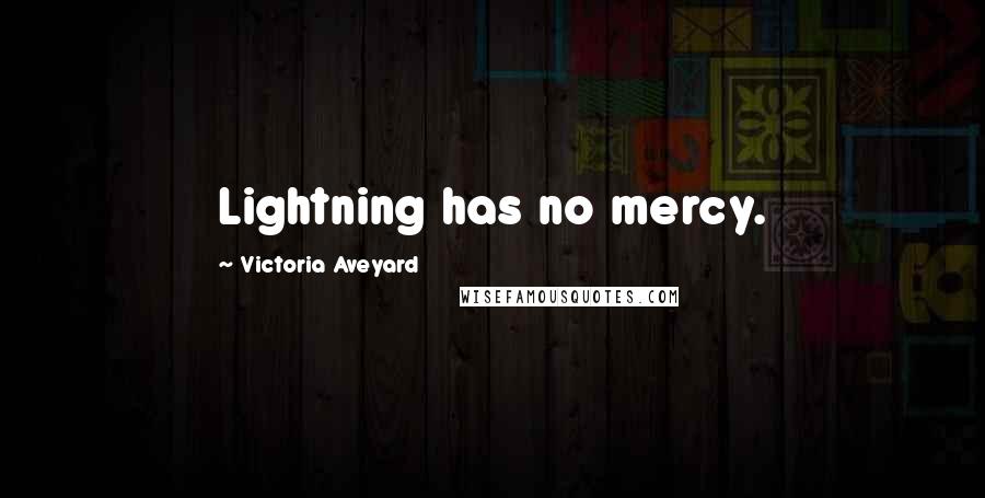 Victoria Aveyard Quotes: Lightning has no mercy.