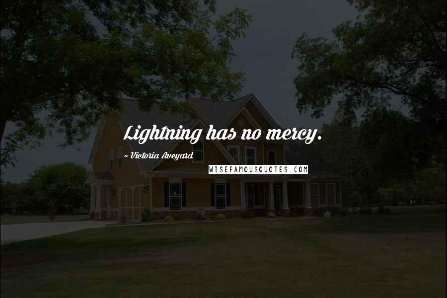 Victoria Aveyard Quotes: Lightning has no mercy.