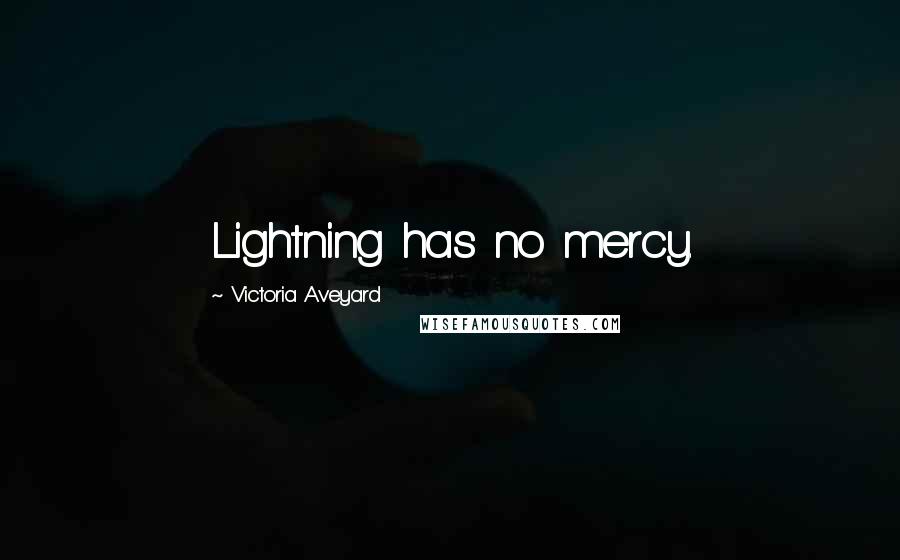 Victoria Aveyard Quotes: Lightning has no mercy.