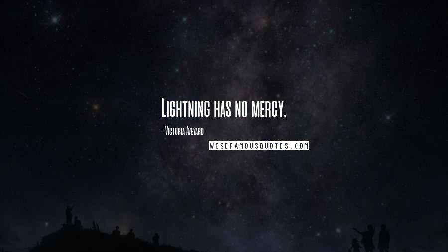 Victoria Aveyard Quotes: Lightning has no mercy.