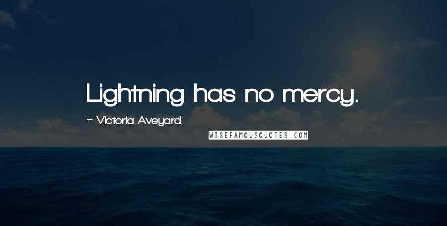 Victoria Aveyard Quotes: Lightning has no mercy.