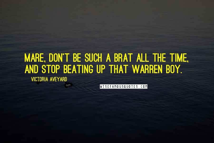 Victoria Aveyard Quotes: Mare, don't be such a brat all the time, and stop beating up that Warren boy.