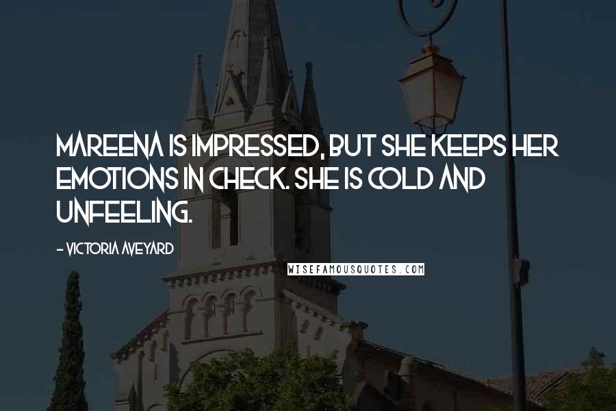 Victoria Aveyard Quotes: Mareena is impressed, but she keeps her emotions in check. She is cold and unfeeling.