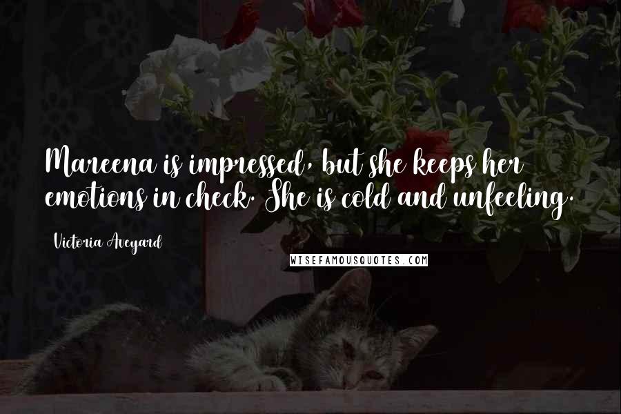 Victoria Aveyard Quotes: Mareena is impressed, but she keeps her emotions in check. She is cold and unfeeling.