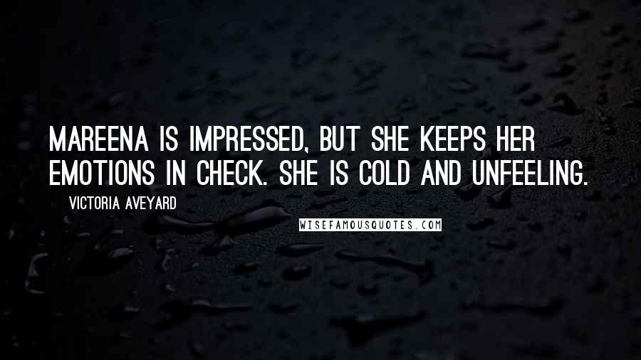 Victoria Aveyard Quotes: Mareena is impressed, but she keeps her emotions in check. She is cold and unfeeling.