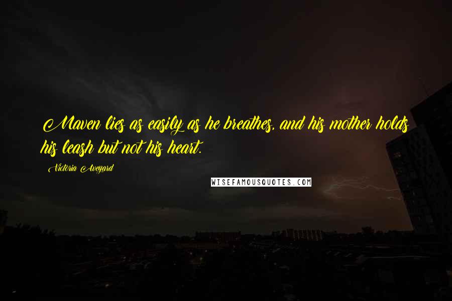 Victoria Aveyard Quotes: Maven lies as easily as he breathes, and his mother holds his leash but not his heart.