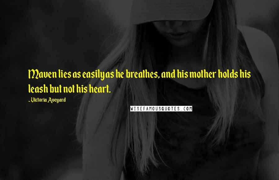 Victoria Aveyard Quotes: Maven lies as easily as he breathes, and his mother holds his leash but not his heart.