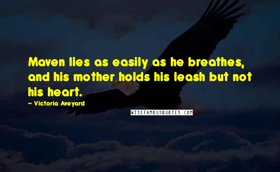 Victoria Aveyard Quotes: Maven lies as easily as he breathes, and his mother holds his leash but not his heart.