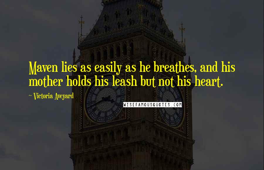 Victoria Aveyard Quotes: Maven lies as easily as he breathes, and his mother holds his leash but not his heart.